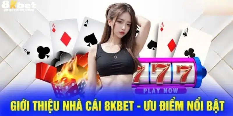 Ưu điểm nổi bật nên lựa chọn tham gia tại 8KBET