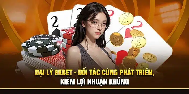 Đại Lý 8KBET - Cơ Hội Đổi Đời Cho Người Đam Mê Cá Cược