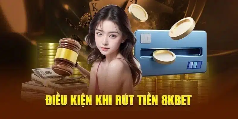 Điều kiện cơ bản để diễn ra một lệnh rút tiền 8KBET